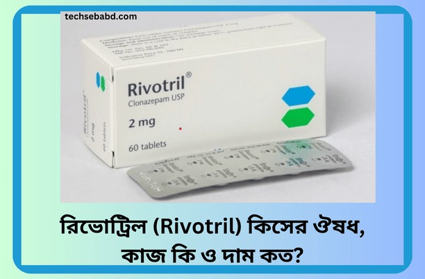 রিভোট্রিল (Rivotril) কিসের ঔষধ, কাজ কি ও দাম কত?